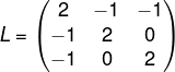 \fn_phv L=\begin{pmatrix} 2 & -1 & -1\\ -1 & 2 & 0\\ -1 & 0 & 2 \end{pmatrix}